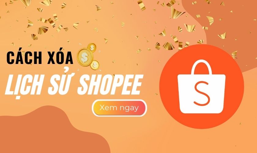 Cách xóa lịch sử mua hàng trên Shopee đơn giản và nhanh chóng nhất