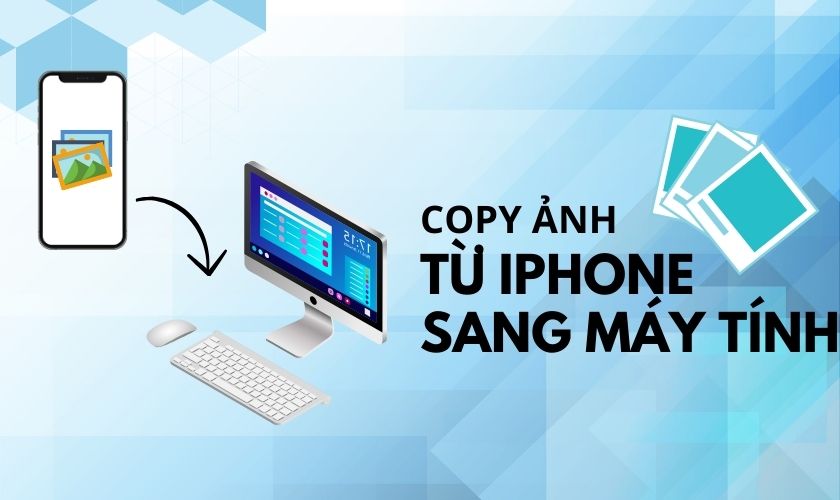 Cách copy ảnh từ iPhone sang máy tính laptop đơn giản