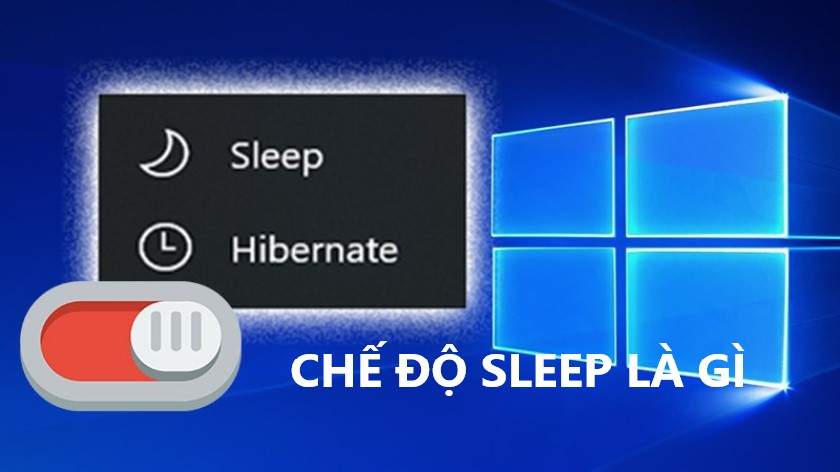 Chế độ sleep là gì? Hibernate là gì và cách sử dụng chi tiết