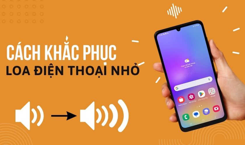 Loa điện thoại Samsung, Android, iPhone bị nhỏ: Nguyên nhân và cách khắc phục