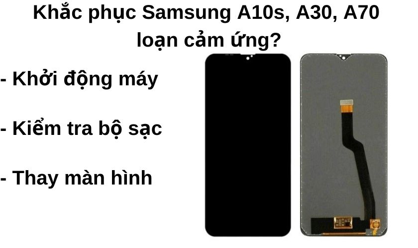 Cách khắc phục Samsung A10s | A30 | A70 bị loạn cảm ứng?