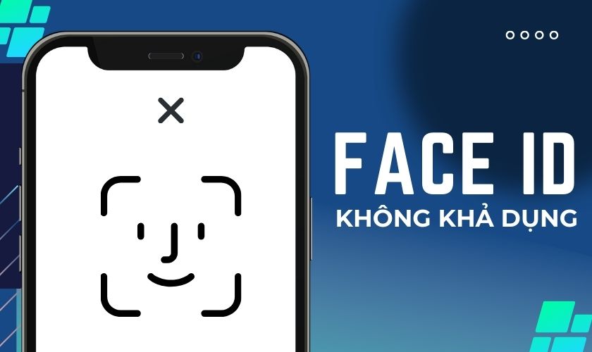 Sửa lỗi Face ID không khả dụng trên iPhone: Nguyên nhân và cách khắc phục