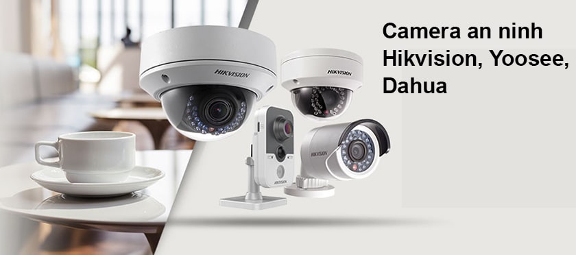 Đôi nét về camera an ninh Hikvision, Yoosee, Dahua