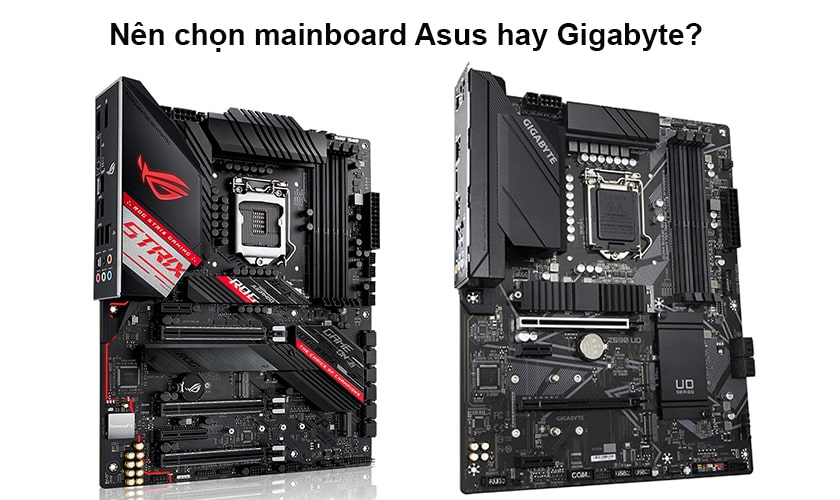Mainboard Asus hay Gigabyte, chọn mainboard nào?