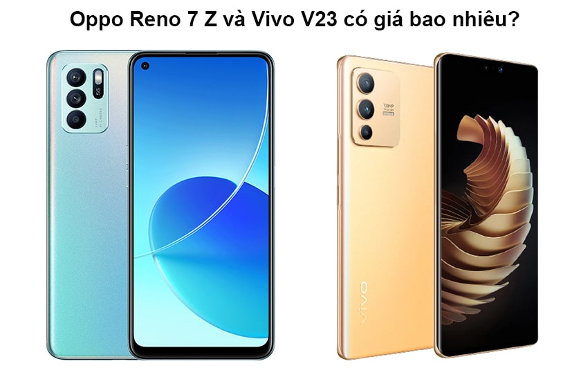 Oppo Reno 7 Z và Vivo V23 có giá bao nhiêu?