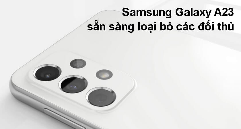 Hiệu năng mạnh giúp Samsung Galaxy A23 đánh bại đối thủ