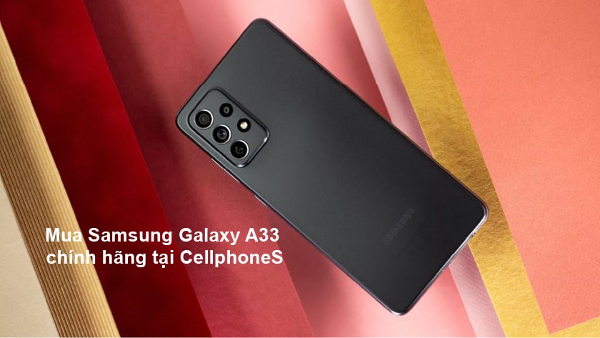 CellphoneS địa điểm bán điện thoại Samsung Galaxy A33 có kháng bụi 