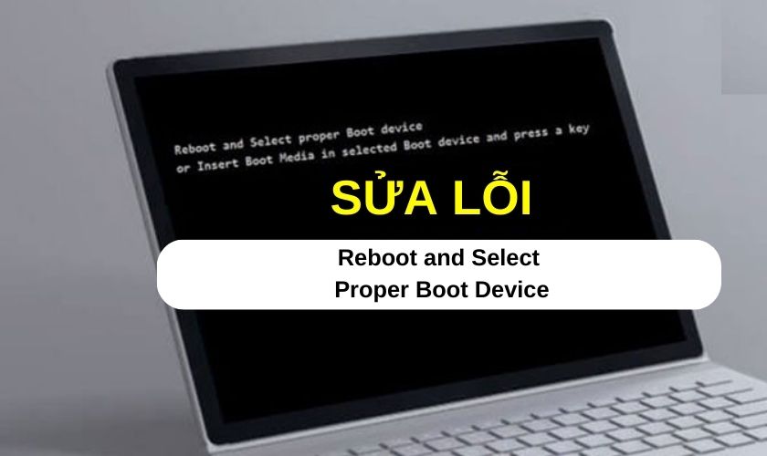 Lỗi Reboot and select proper boot device là gì và cách khắc phục