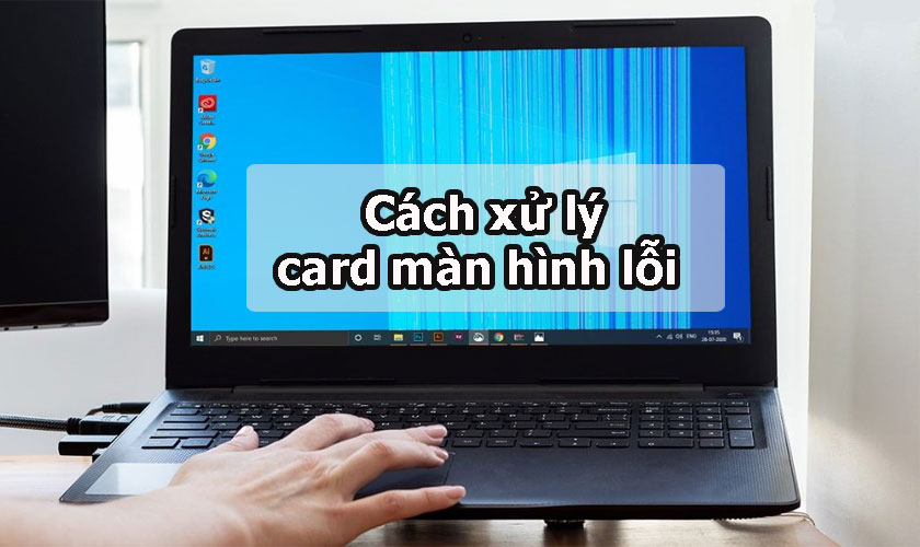 9 cách khắc phục khi card màn hình bị lỗi nhanh nhất