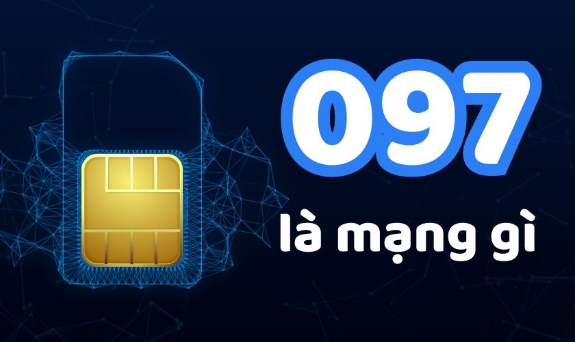 Đầu số 097 là mạng gì, ý nghĩa thú vị đằng sau đầu số này