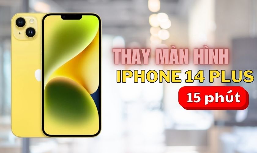 Giá thay màn hình iPhone 14 Plus chính hãng lấy ngay, có bảo hành