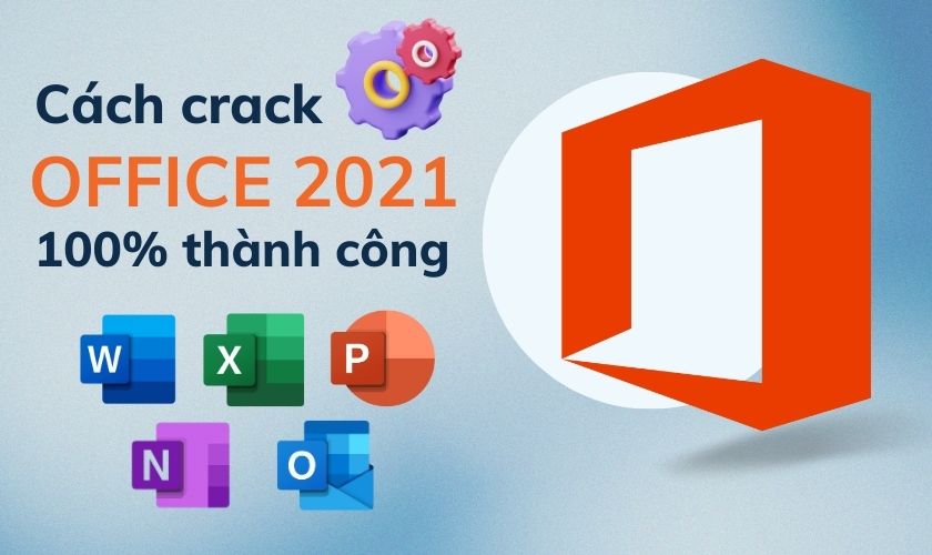 Hướng dẫn chi tiết cách tải và crack Office 2021 vĩnh viễn