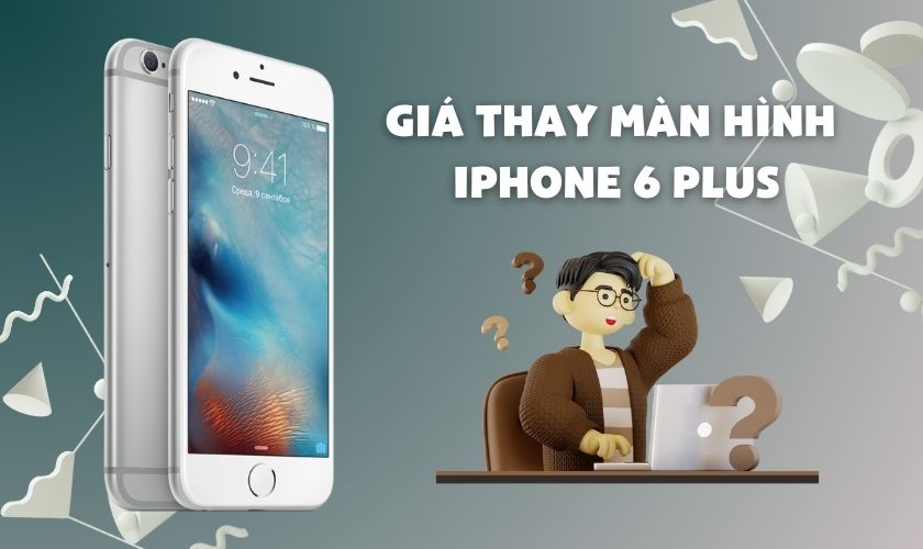 Giá thay màn hình iPhone 6 Plus chính hãng, uy tín