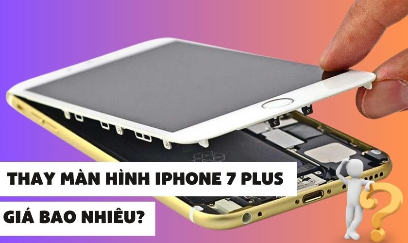 Thay màn hình iPhone 7 Plus giá bao nhiêu? Ở đâu?