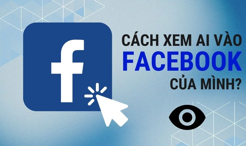 Cách xem ai vào Facebook của mình nhiều nhất bằng điện thoại và máy tính 100% thành công