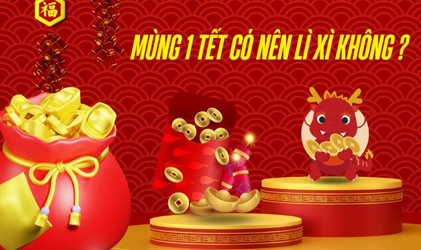 Mùng 1 Tết có nên lì xì không? Một số lưu ý cần tránh