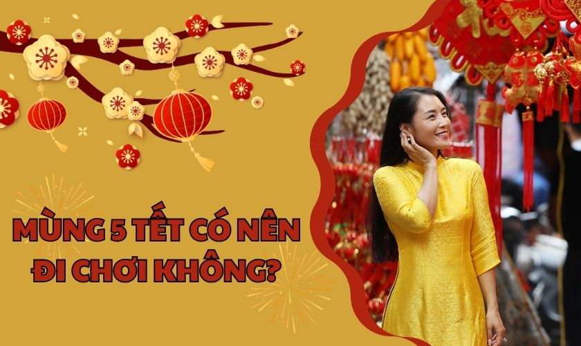 Mùng 5 Tết 2024 có nên đi chơi không?