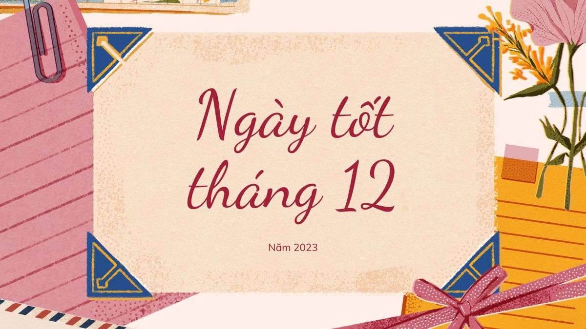 Ngày đẹp tháng 12 năm 2023 sinh con, thi cử thuận lợi