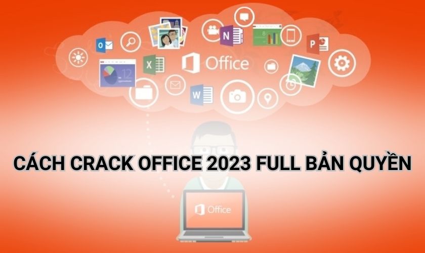 Tổng hợp cách crack Office 2023 full bản quyền miễn phí đơn giản nhất